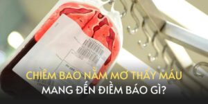 Mơ thấy máu là điềm lành hay dữ? Nên đánh con gì?