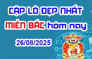 Cặp lô đẹp hôm nay 26-08-2025 – Song thủ lô MB chính xác nhất