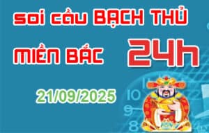Soi cầu bạch thủ miền Bắc 24 giờ 21-09-2025