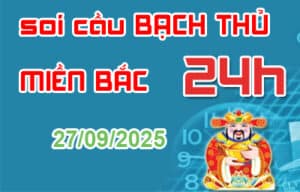 Soi cầu bạch thủ miền Bắc 24 giờ 27-09-2025