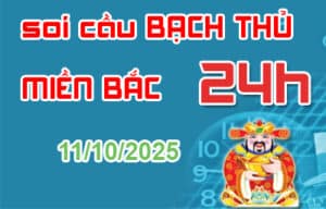 Soi cầu bạch thủ miền Bắc 24 giờ 11-10-2025